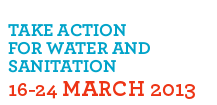 Take action for water and sanitation! 16-24 March 2013